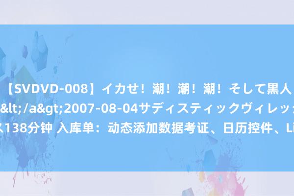 【SVDVD-008】イカせ！潮！潮！潮！そして黒人FUCK！2 ひなの</a>2007-08-04サディスティックヴィレッジ&$サディス138分钟 入库单：动态添加数据考证、日历控件、ListBox下拉框遴荐录入、记载集对象更新入库明细表【VBA案例】