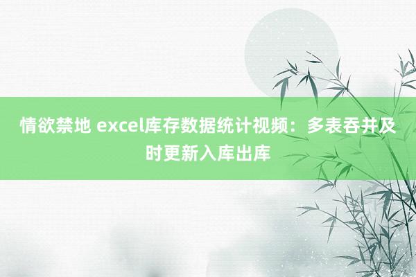 情欲禁地 excel库存数据统计视频：多表吞并及时更新入库出库