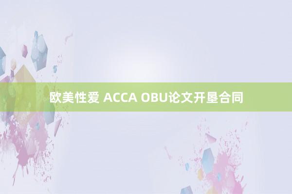 欧美性爱 ACCA OBU论文开垦合同